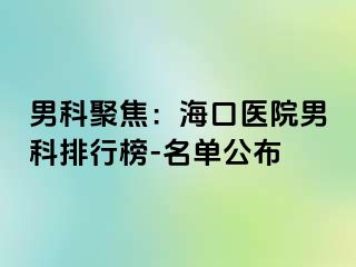 男科聚焦：海口医院男科排行榜-名单公布